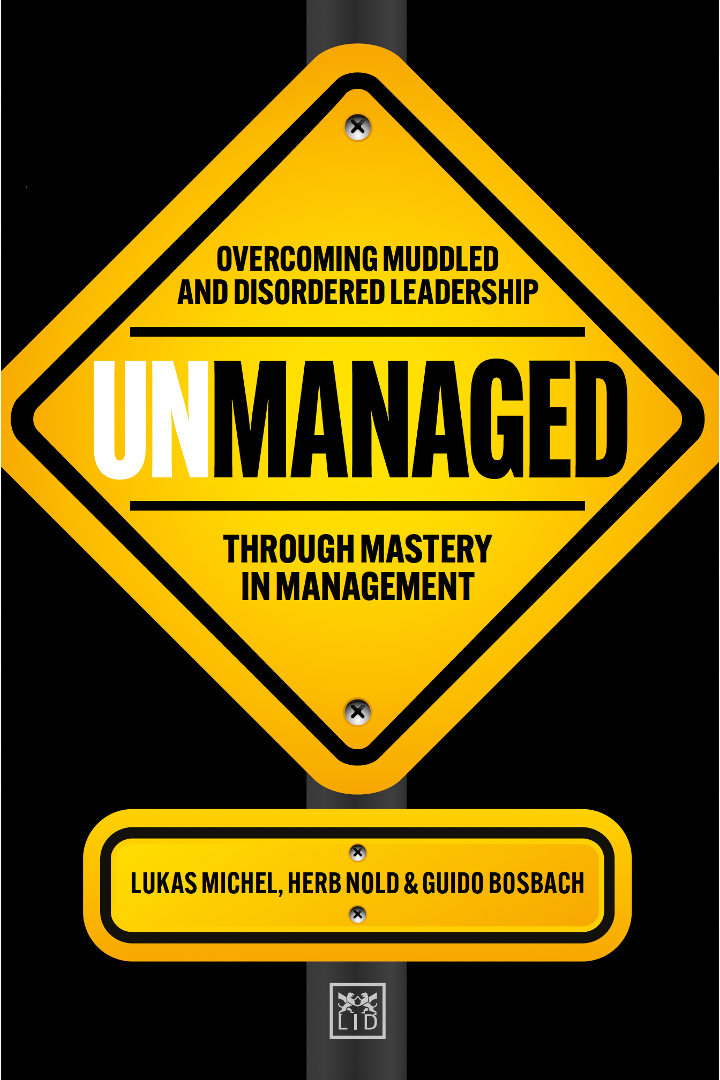 Unmanaged: Overcoming muddled and disordered leadership through mastery in management